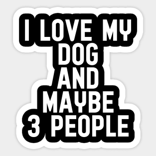 I love my dog and maybe 3 people Sticker